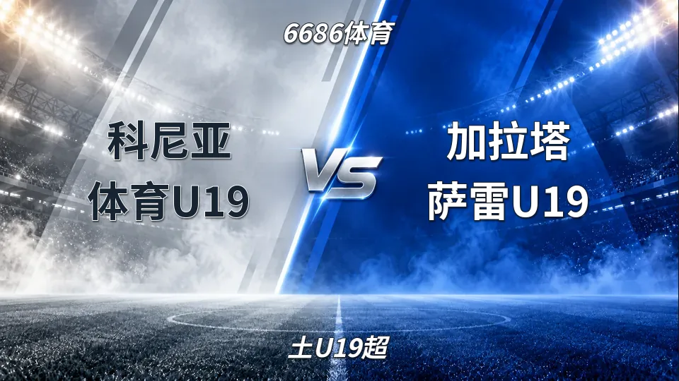 土U19超：科尼亚体育U19半场0比0加拉塔萨雷U19，盘口走低暗示小球走势的封面